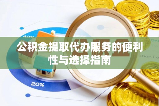 集安公积金提取代办服务的便利性与选择指南