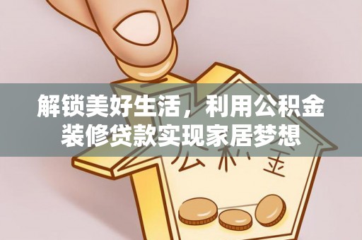集安解锁美好生活，利用公积金装修贷款实现家居梦想