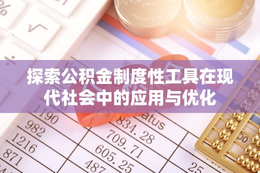 集安探索公积金制度性工具在现代社会中的应用与优化