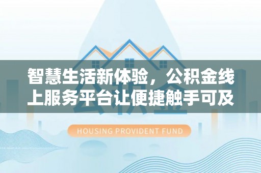 集安智慧生活新体验，公积金线上服务平台让便捷触手可及