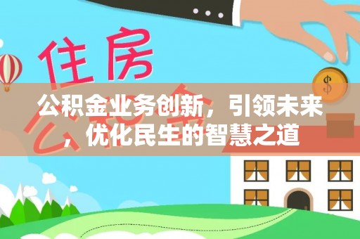 集安公积金业务创新，引领未来，优化民生的智慧之道