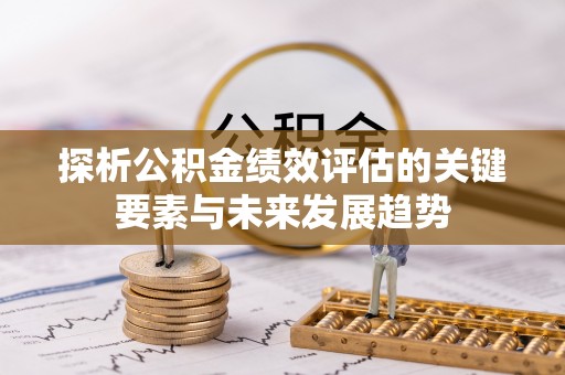 集安探析公积金绩效评估的关键要素与未来发展趋势