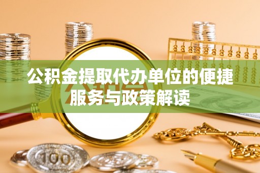 集安公积金提取代办单位的便捷服务与政策解读