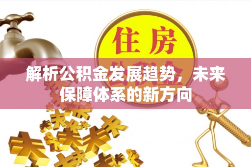 集安解析公积金发展趋势，未来保障体系的新方向