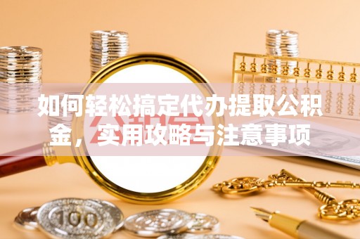 集安如何轻松搞定代办提取公积金，实用攻略与注意事项