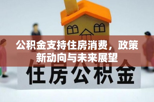 集安公积金支持住房消费，政策新动向与未来展望