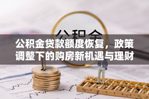 集安公积金贷款额度恢复，政策调整下的购房新机遇与理财规划