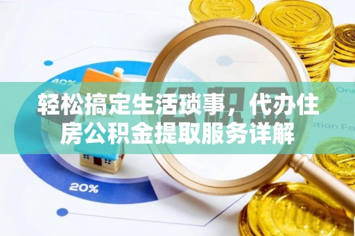 集安轻松搞定生活琐事，代办住房公积金提取服务详解