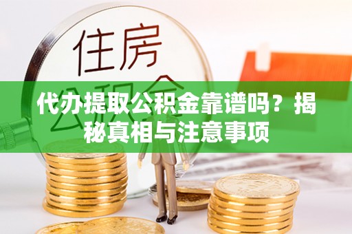 集安代办提取公积金靠谱吗？揭秘真相与注意事项