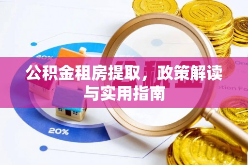 集安公积金租房提取，政策解读与实用指南