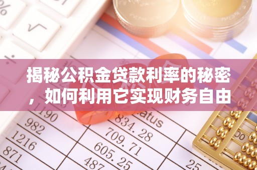 集安揭秘公积金贷款利率的秘密，如何利用它实现财务自由？