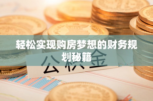 集安轻松实现购房梦想的财务规划秘籍