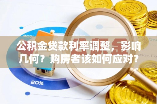 集安公积金贷款利率调整，影响几何？购房者该如何应对？