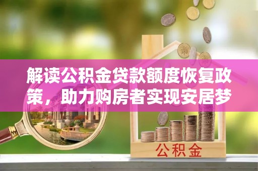 集安解读公积金贷款额度恢复政策，助力购房者实现安居梦想