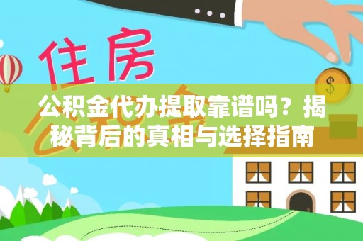 集安公积金代办提取靠谱吗？揭秘背后的真相与选择指南