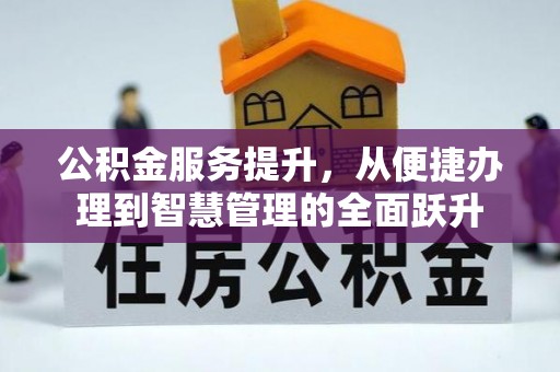集安公积金服务提升，从便捷办理到智慧管理的全面跃升