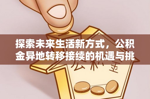 集安探索未来生活新方式，公积金异地转移接续的机遇与挑战