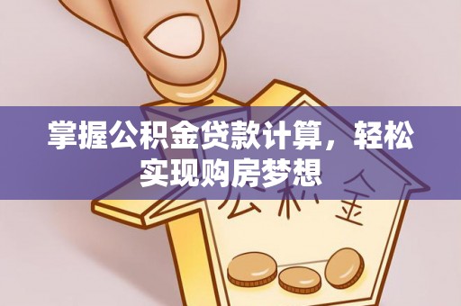 集安掌握公积金贷款计算，轻松实现购房梦想