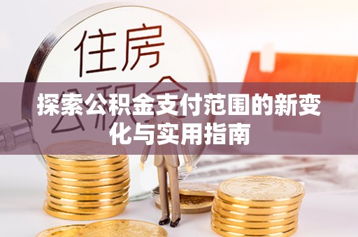 集安探索公积金支付范围的新变化与实用指南