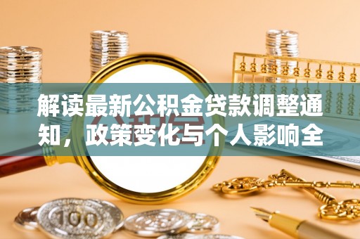 集安解读最新公积金贷款调整通知，政策变化与个人影响全解析