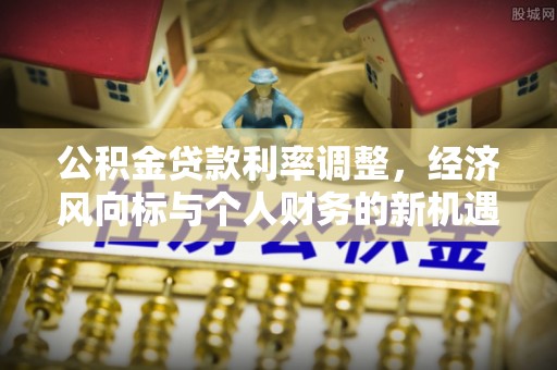 集安公积金贷款利率调整，经济风向标与个人财务的新机遇