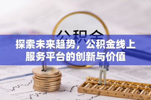 集安探索未来趋势，公积金线上服务平台的创新与价值