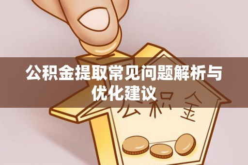 集安公积金提取常见问题解析与优化建议
