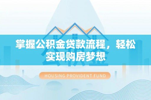 集安掌握公积金贷款流程，轻松实现购房梦想