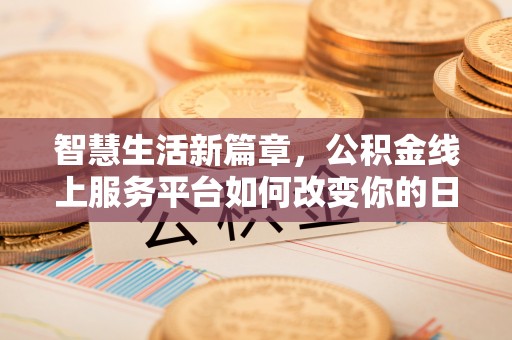 集安智慧生活新篇章，公积金线上服务平台如何改变你的日常