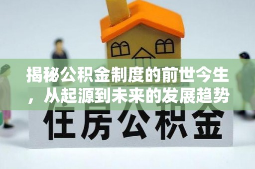 集安揭秘公积金制度的前世今生，从起源到未来的发展趋势