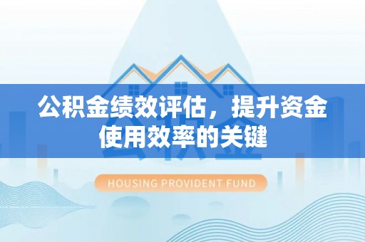 集安公积金绩效评估，提升资金使用效率的关键
