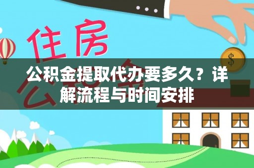 集安公积金提取代办要多久？详解流程与时间安排