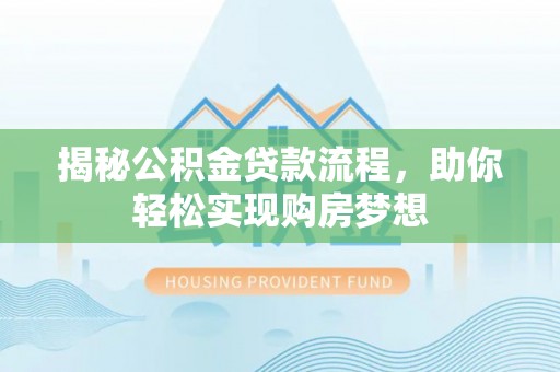 集安揭秘公积金贷款流程，助你轻松实现购房梦想