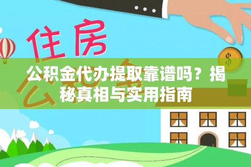 集安公积金代办提取靠谱吗？揭秘真相与实用指南