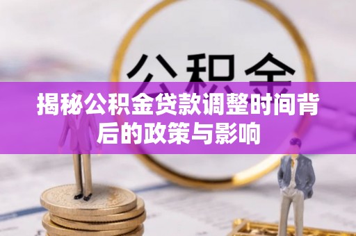 集安揭秘公积金贷款调整时间背后的政策与影响
