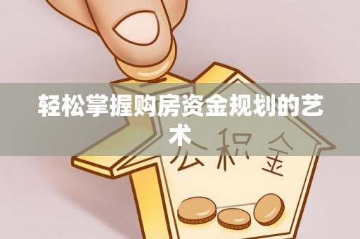 集安轻松掌握购房资金规划的艺术