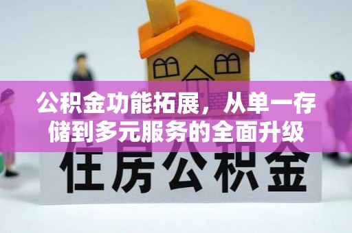 集安公积金功能拓展，从单一存储到多元服务的全面升级