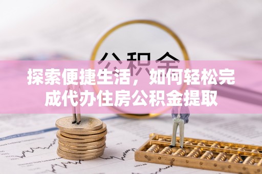 集安探索便捷生活，如何轻松完成代办住房公积金提取