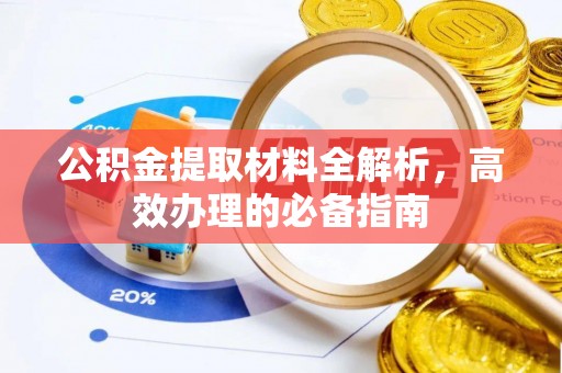 集安公积金提取材料全解析，高效办理的必备指南