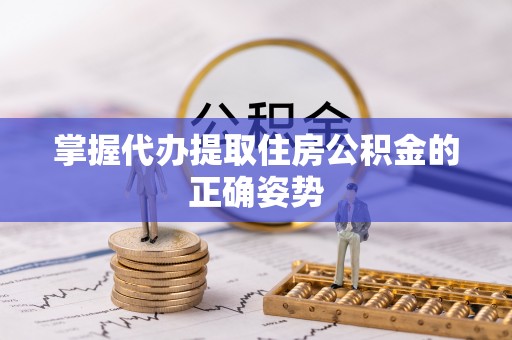 集安掌握代办提取住房公积金的正确姿势