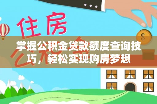集安掌握公积金贷款额度查询技巧，轻松实现购房梦想