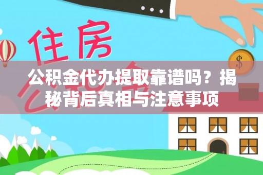 集安公积金代办提取靠谱吗？揭秘背后真相与注意事项