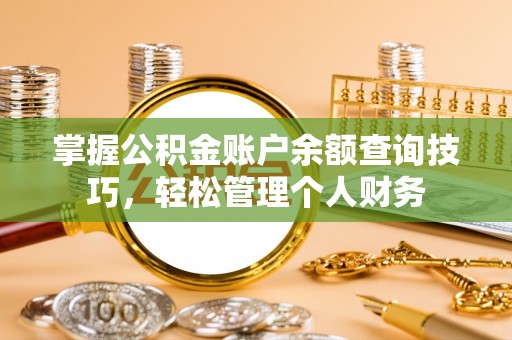 集安掌握公积金账户余额查询技巧，轻松管理个人财务