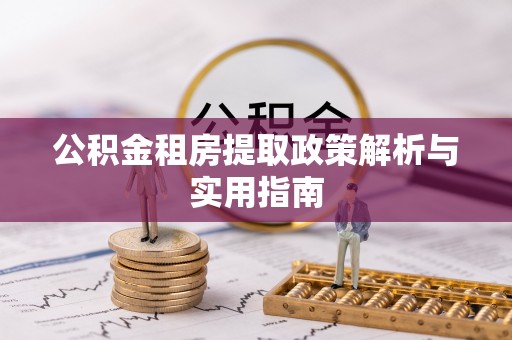 集安公积金租房提取政策解析与实用指南
