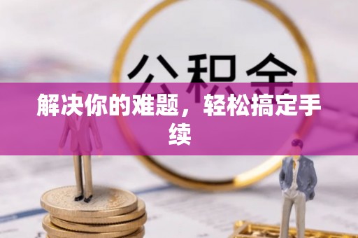 集安解决你的难题，轻松搞定手续