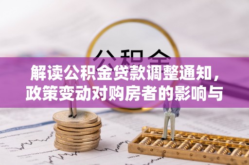 集安解读公积金贷款调整通知，政策变动对购房者的影响与应对策略