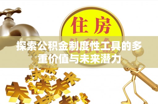 集安探索公积金制度性工具的多重价值与未来潜力