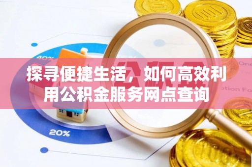 集安探寻便捷生活，如何高效利用公积金服务网点查询