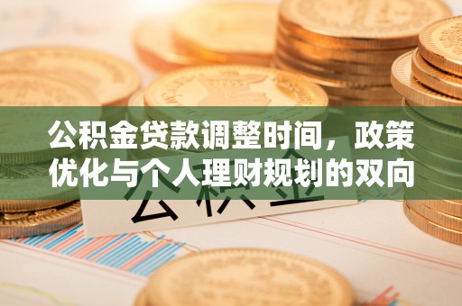 集安公积金贷款调整时间，政策优化与个人理财规划的双向考量