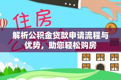 集安解析公积金贷款申请流程与优势，助您轻松购房
